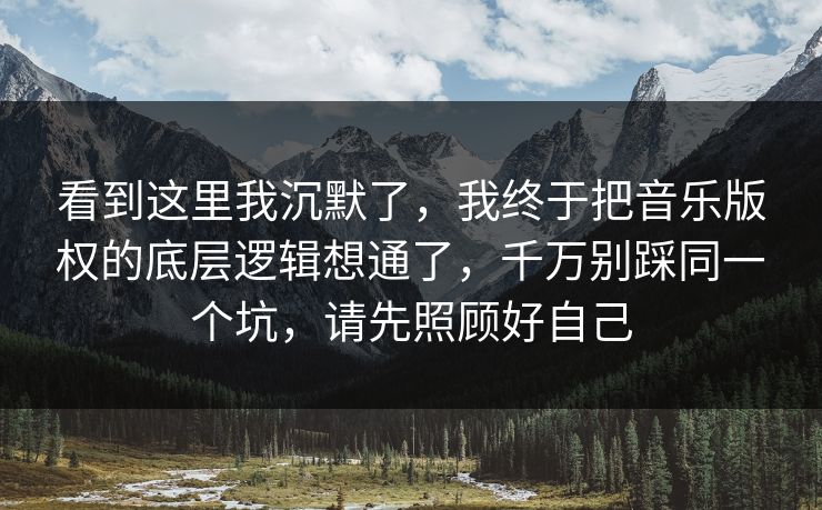 看到这里我沉默了,我终于把音乐版权的底层逻辑想通了,千万别踩同一个坑,请先照顾好自己 看到这里我沉默了,我终于把音乐版权的底层逻辑想通了,千万别踩同一个坑,请先照顾好自己