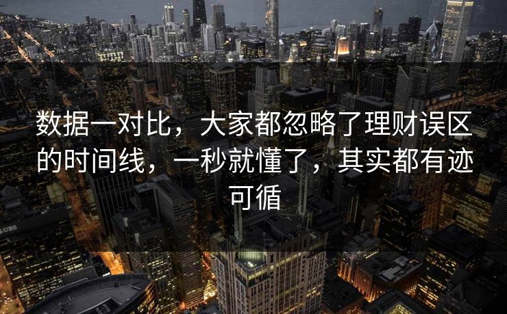 数据一对比，大家都忽略了理财误区的时间线，一秒就懂了，其实都有迹可循