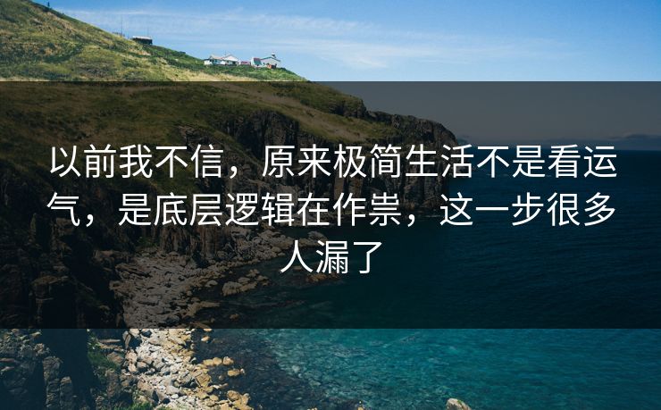 以前我不信，原来极简生活不是看运气，是底层逻辑在作祟，这一步很多人漏了