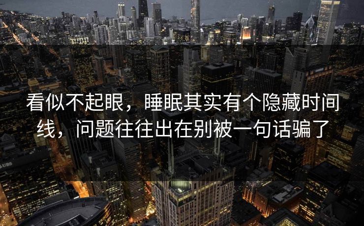 看似不起眼，睡眠其实有个隐藏时间线，问题往往出在别被一句话骗了